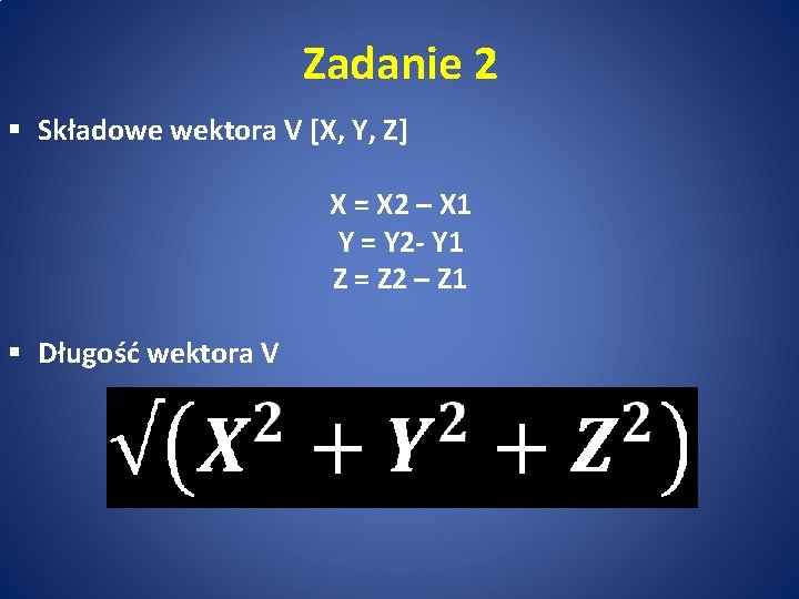 Zadanie 2 § Składowe wektora V [X, Y, Z] X = X 2 –