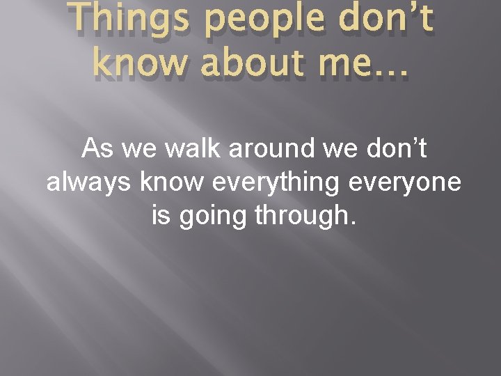 Things people don’t know about me… As we walk around we don’t always know