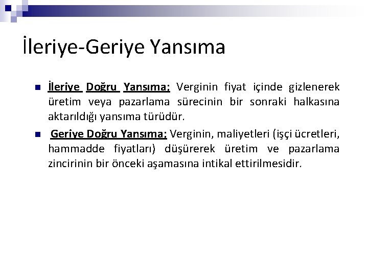 İleriye-Geriye Yansıma n n İleriye Doğru Yansıma; Verginin fiyat içinde gizlenerek üretim veya pazarlama