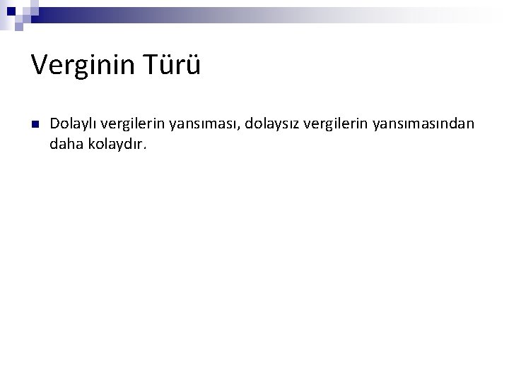 Verginin Türü n Dolaylı vergilerin yansıması, dolaysız vergilerin yansımasından daha kolaydır. 