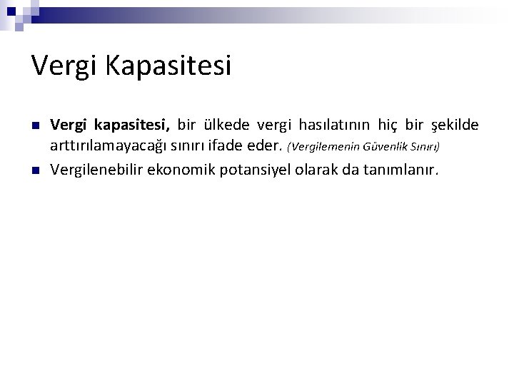 Vergi Kapasitesi n n Vergi kapasitesi, bir ülkede vergi hasılatının hiç bir şekilde arttırılamayacağı