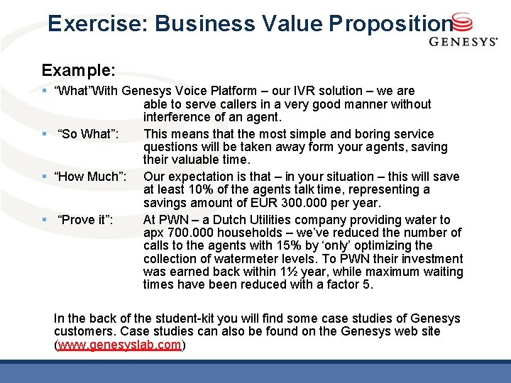 Exercise: Business Value Proposition Example: § “What”With Genesys Voice Platform – our IVR solution
