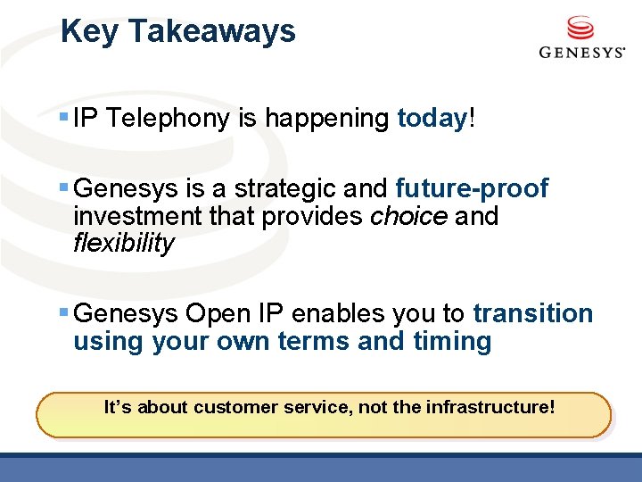 Key Takeaways § IP Telephony is happening today! § Genesys is a strategic and