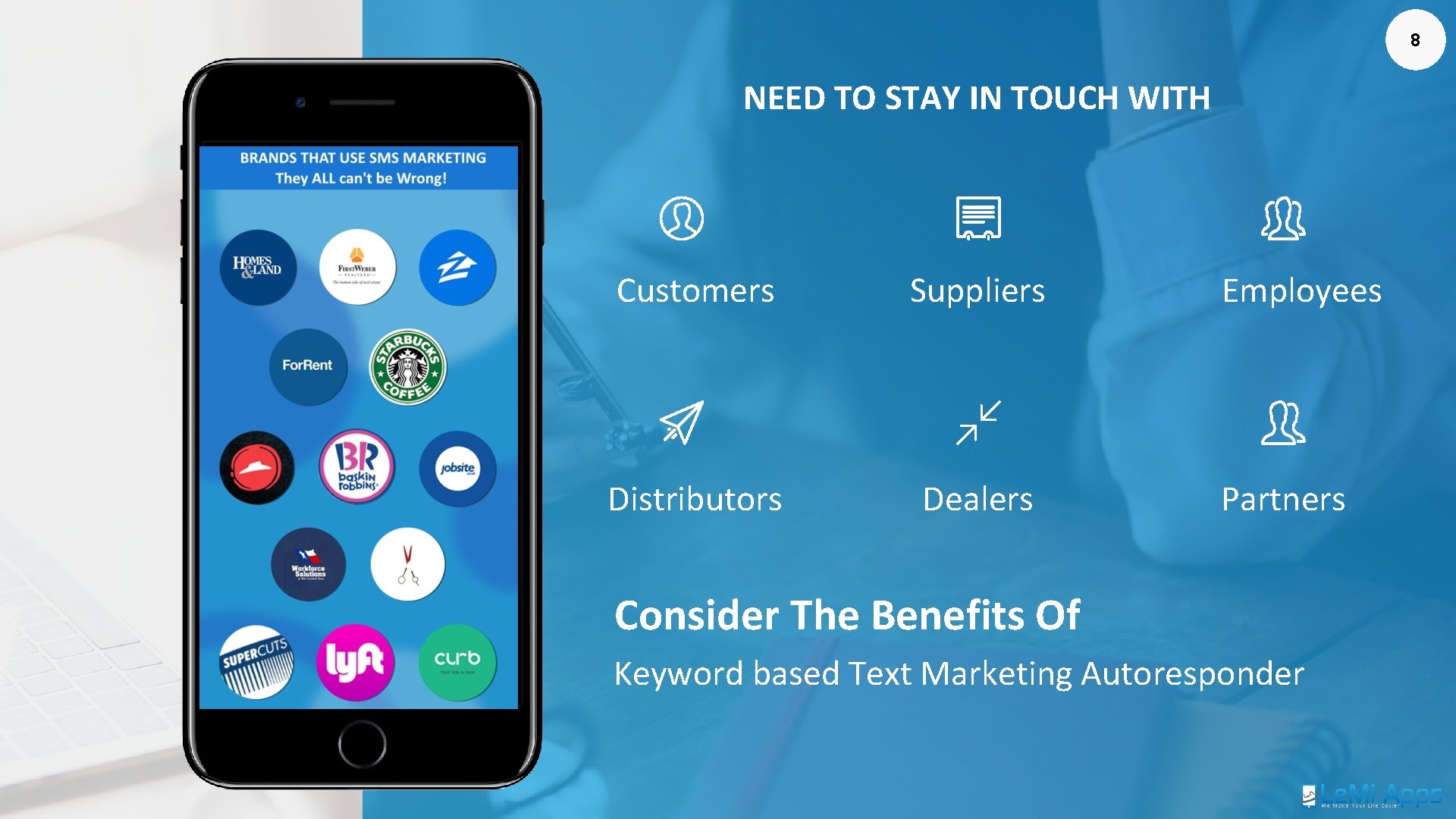 8 NEED TO STAY IN TOUCH WITH Customers Suppliers Distributors Dealers Employees Partners Consider