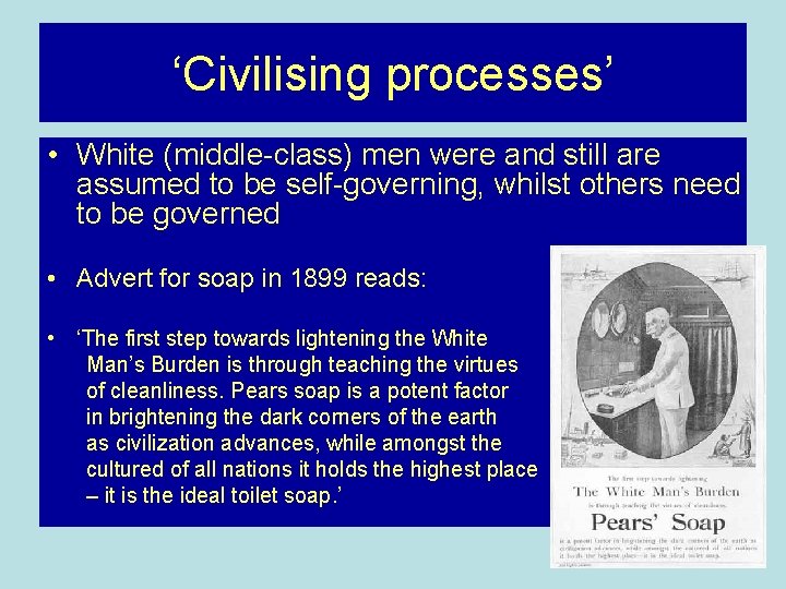 ‘Civilising processes’ • White (middle-class) men were and still are assumed to be self-governing,