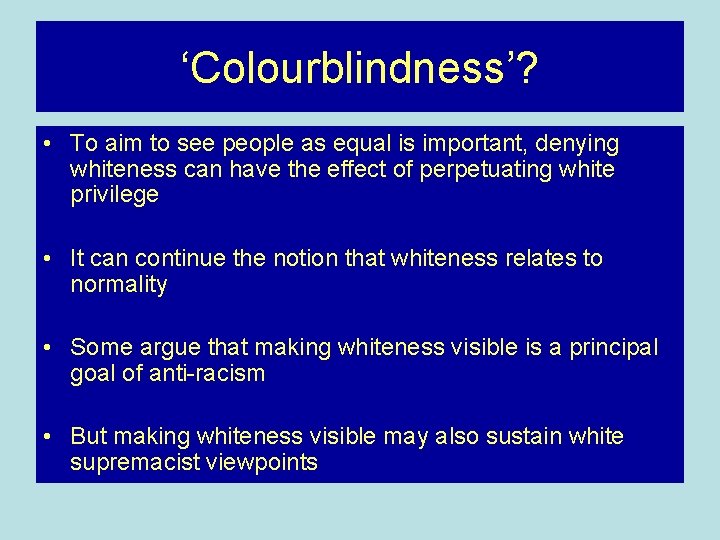‘Colourblindness’? • To aim to see people as equal is important, denying whiteness can