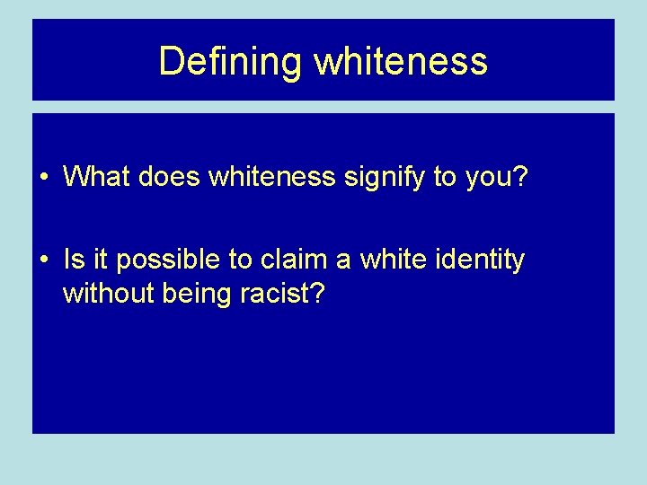 Defining whiteness • What does whiteness signify to you? • Is it possible to