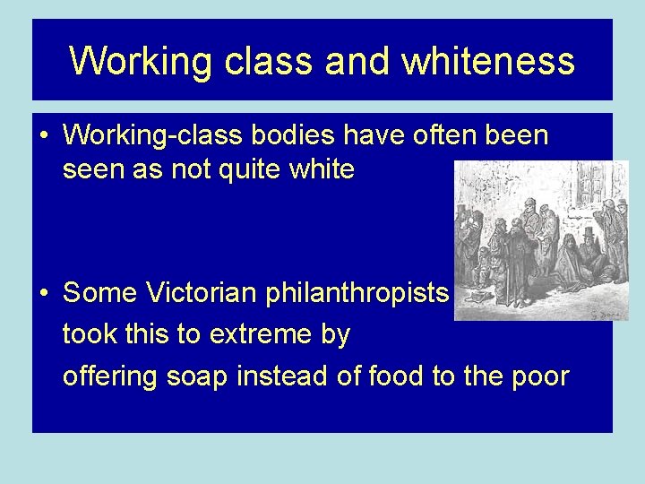 Working class and whiteness • Working-class bodies have often been seen as not quite