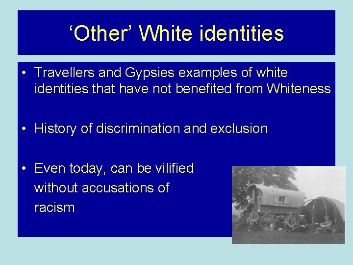 ‘Other’ White identities • Travellers and Gypsies examples of white identities that have not