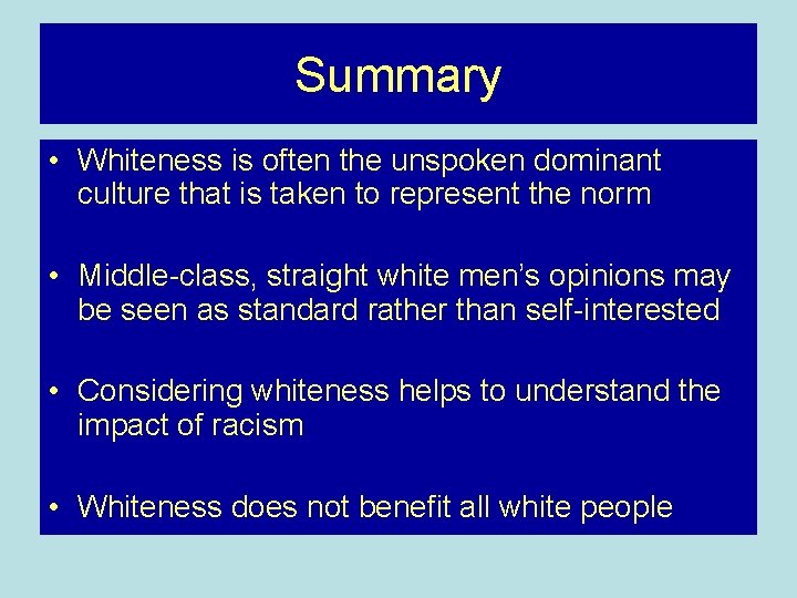 Summary • Whiteness is often the unspoken dominant culture that is taken to represent