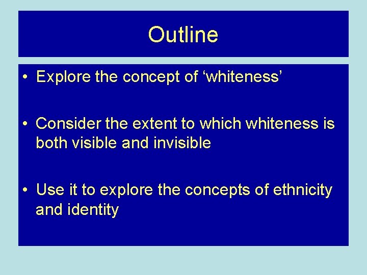 Outline • Explore the concept of ‘whiteness’ • Consider the extent to which whiteness