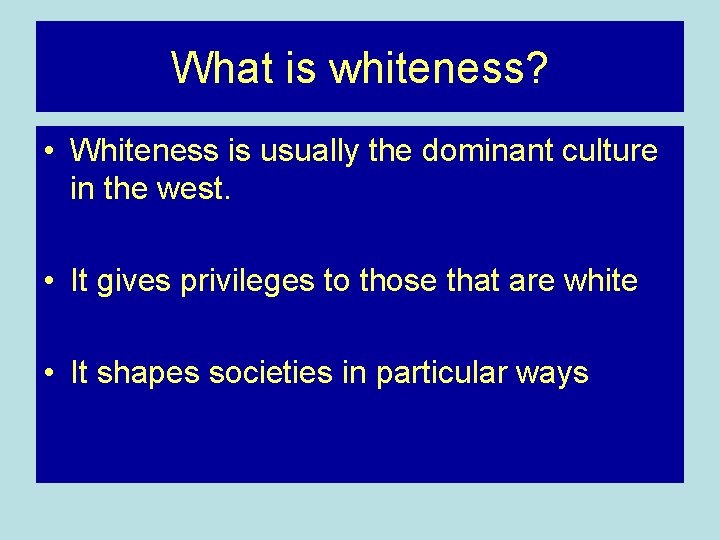 What is whiteness? • Whiteness is usually the dominant culture in the west. •