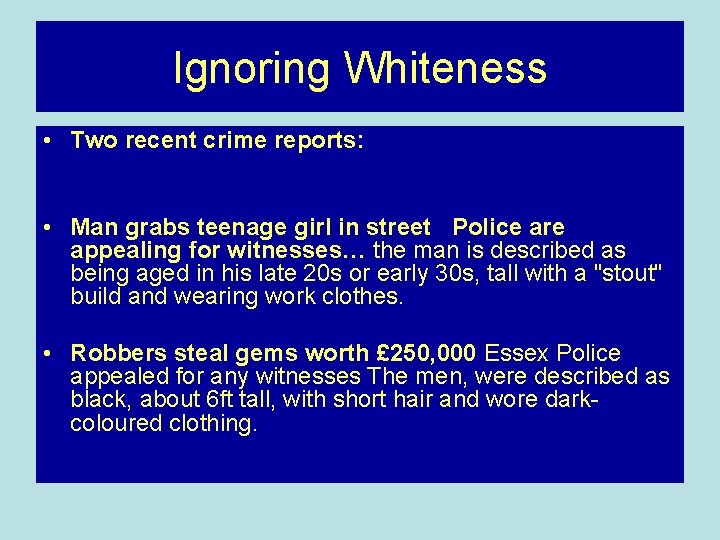 Ignoring Whiteness • Two recent crime reports: • Man grabs teenage girl in street