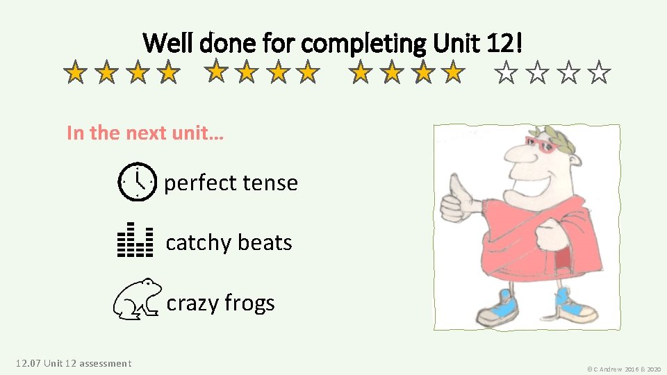 Well done for completing Unit 12! In the next unit… perfect tense catchy beats