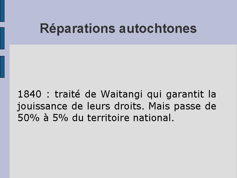 Réparations autochtones 1840 : traité de Waitangi qui garantit la jouissance de leurs droits.