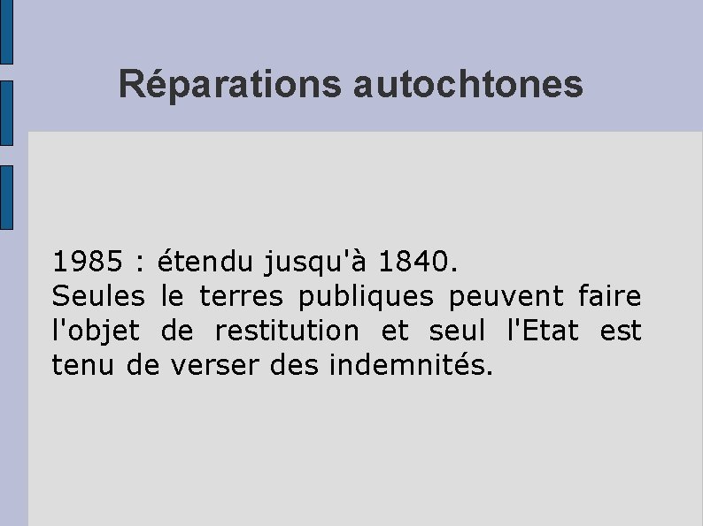 Réparations autochtones 1985 : étendu jusqu'à 1840. Seules le terres publiques peuvent faire l'objet