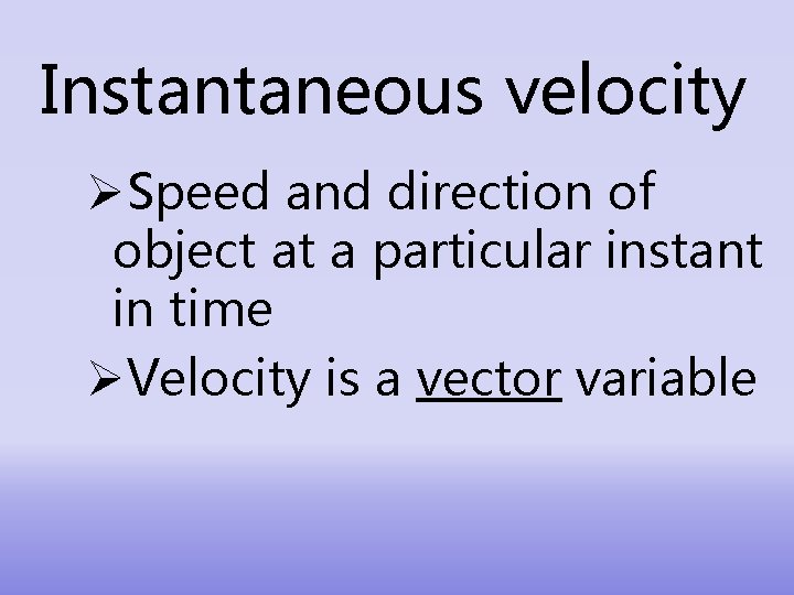 Instantaneous velocity ØSpeed and direction of object at a particular instant in time ØVelocity