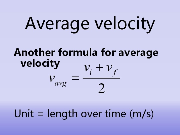 Average velocity Another formula for average velocity Unit = length over time (m/s) 