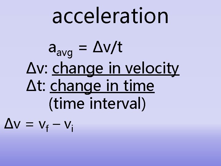 acceleration aavg = ∆v/t ∆v: change in velocity ∆t: change in time (time interval)