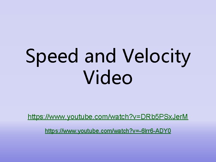 Speed and Velocity Video https: //www. youtube. com/watch? v=DRb 5 PSx. Jer. M https: