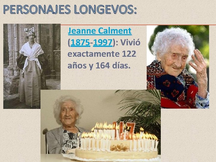 PERSONAJES LONGEVOS: Jeanne Calment (1875 -1997): Vivió exactamente 122 años y 164 días. 