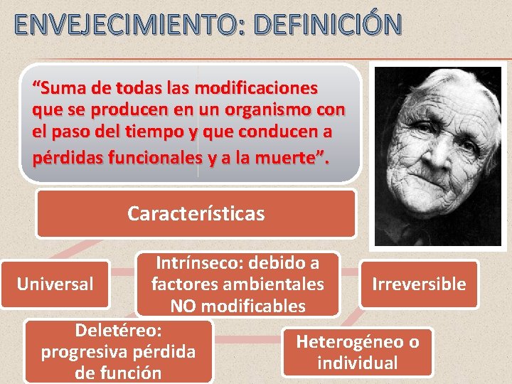 ENVEJECIMIENTO: DEFINICIÓN “Suma de todas las modificaciones que se producen en un organismo con