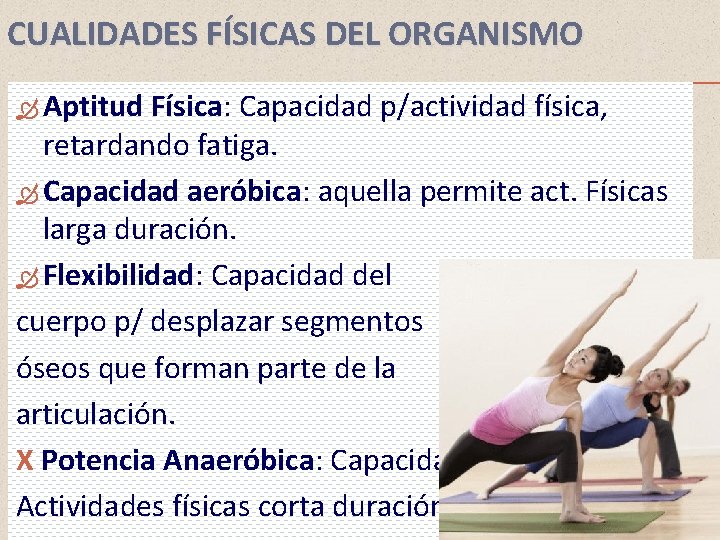 CUALIDADES FÍSICAS DEL ORGANISMO Aptitud Física: Capacidad p/actividad física, retardando fatiga. Capacidad aeróbica: aquella