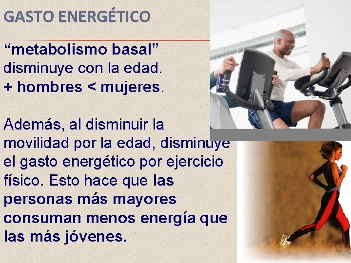 GASTO ENERGÉTICO “metabolismo basal” disminuye con la edad. + hombres < mujeres. Además, al