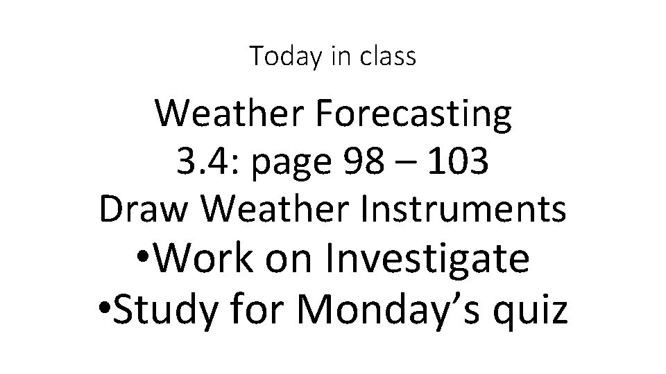 Today in class Weather Forecasting 3. 4: page 98 – 103 Draw Weather Instruments