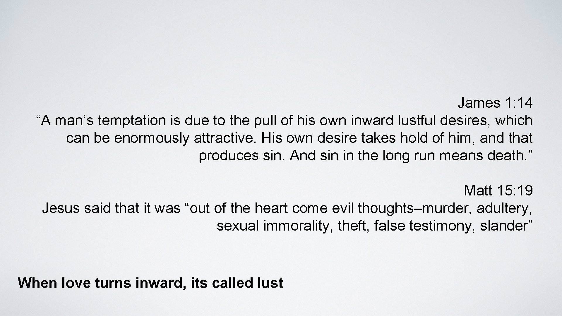 James 1: 14 “A man’s temptation is due to the pull of his own