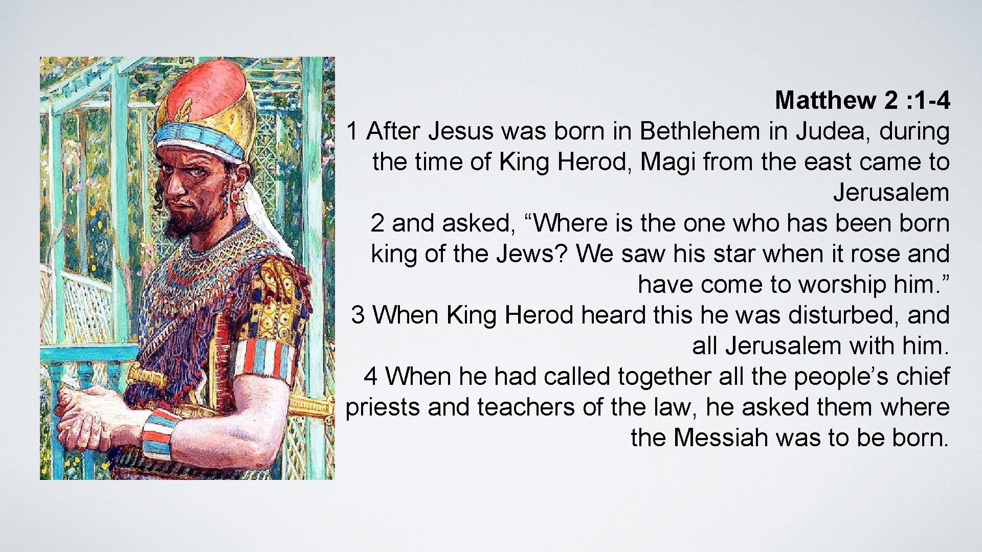 Matthew 2 : 1 -4 1 After Jesus was born in Bethlehem in Judea,