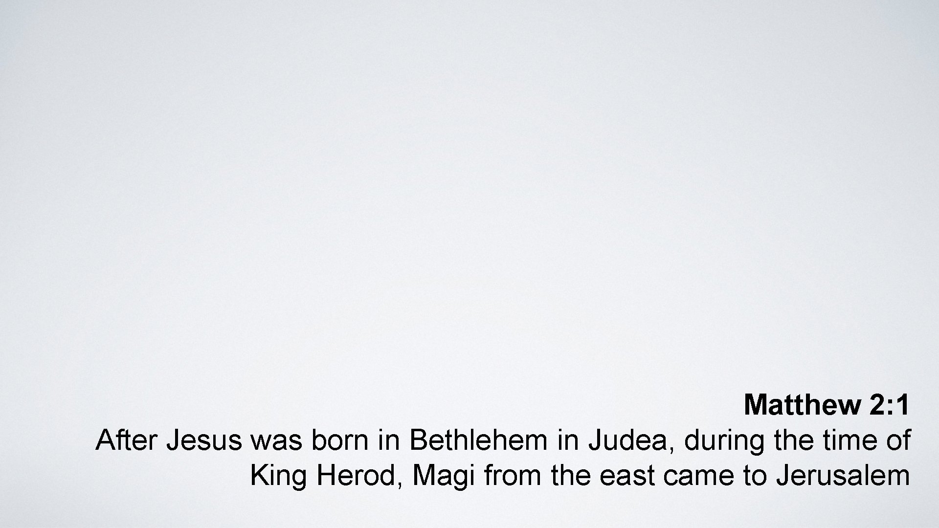Matthew 2: 1 After Jesus was born in Bethlehem in Judea, during the time