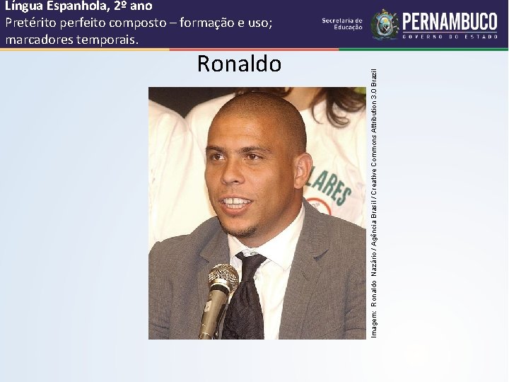 Ronaldo Imagem: Ronaldo Nazário / Agência Brasil / Creative Commons Attribution 3. 0 Brazil
