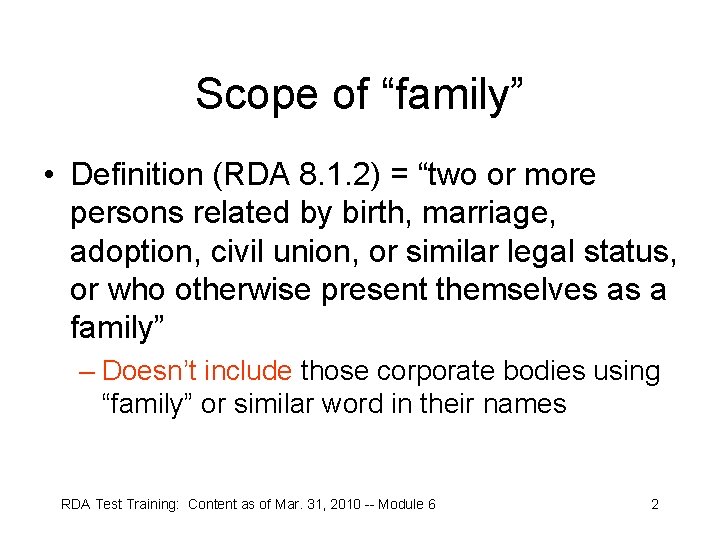 Scope of “family” • Definition (RDA 8. 1. 2) = “two or more persons