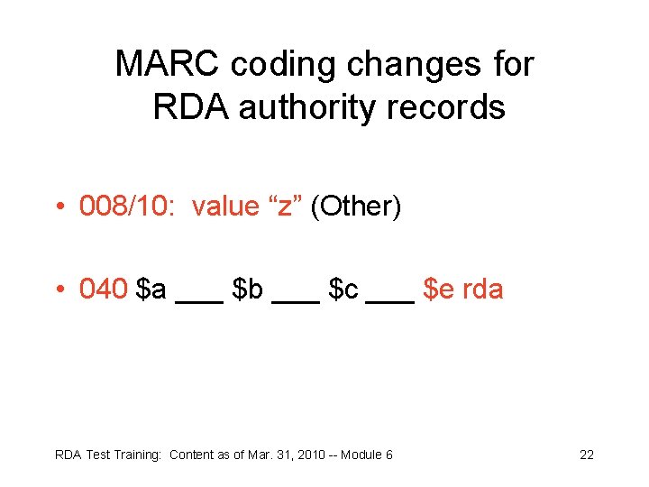 MARC coding changes for RDA authority records • 008/10: value “z” (Other) • 040