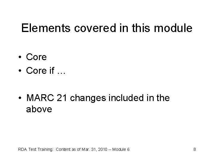 Elements covered in this module • Core if … • MARC 21 changes included