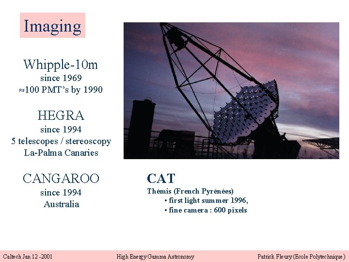 Imaging Whipple-10 m since 1969 100 PMT’s by 1990 HEGRA since 1994 5 telescopes