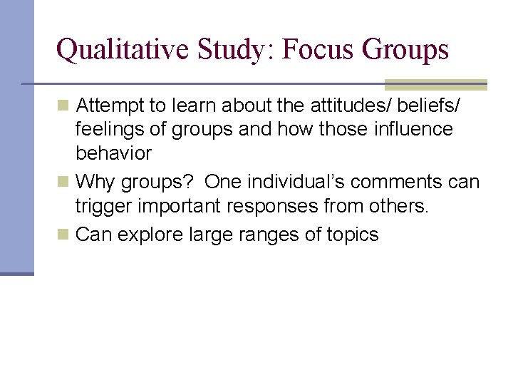 Qualitative Study: Focus Groups n Attempt to learn about the attitudes/ beliefs/ feelings of