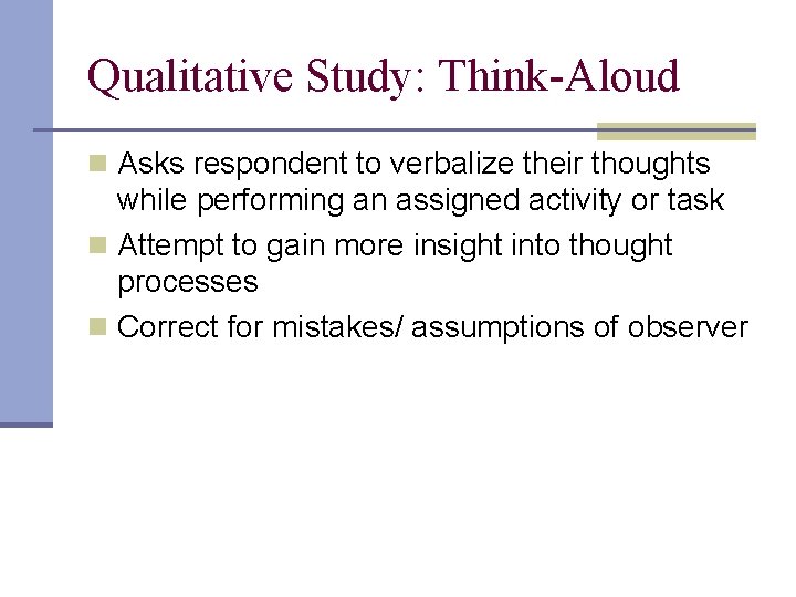 Qualitative Study: Think-Aloud n Asks respondent to verbalize their thoughts while performing an assigned