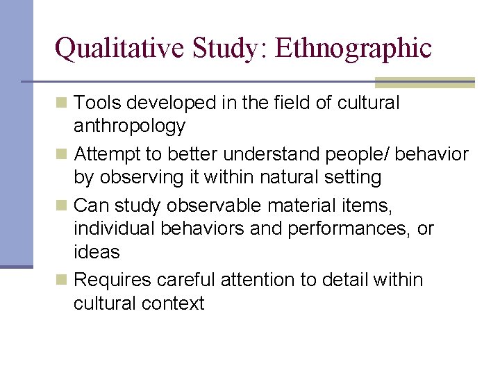 Qualitative Study: Ethnographic n Tools developed in the field of cultural anthropology n Attempt