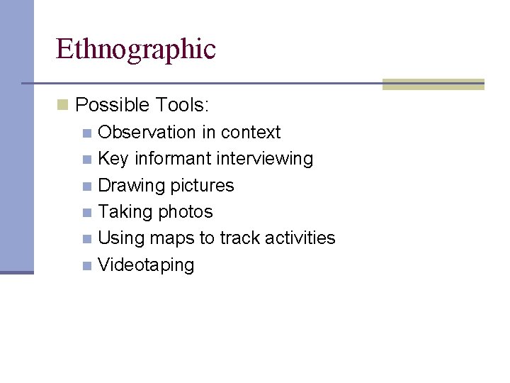 Ethnographic n Possible Tools: n Observation in context n Key informant interviewing n Drawing