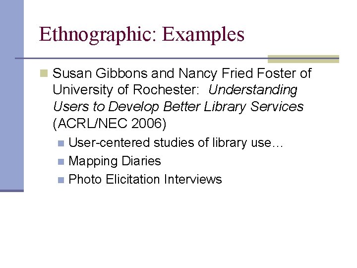 Ethnographic: Examples n Susan Gibbons and Nancy Fried Foster of University of Rochester: Understanding