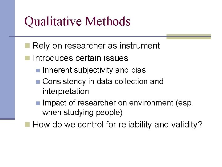 Qualitative Methods n Rely on researcher as instrument n Introduces certain issues n Inherent