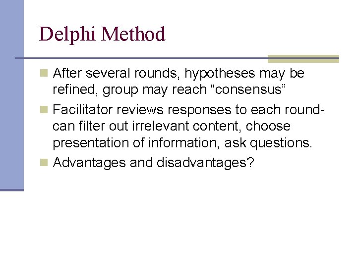Delphi Method n After several rounds, hypotheses may be refined, group may reach “consensus”