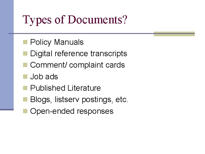 Types of Documents? n Policy Manuals n Digital reference transcripts n Comment/ complaint cards