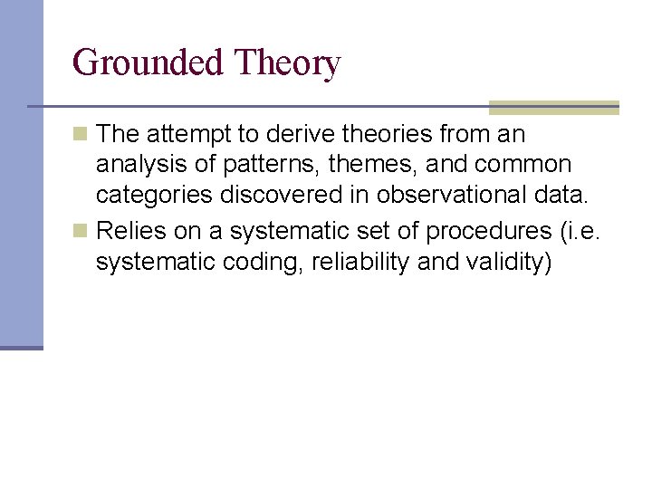 Grounded Theory n The attempt to derive theories from an analysis of patterns, themes,