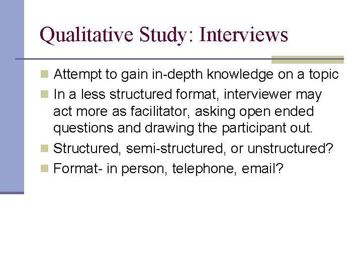 Qualitative Study: Interviews n Attempt to gain in-depth knowledge on a topic n In