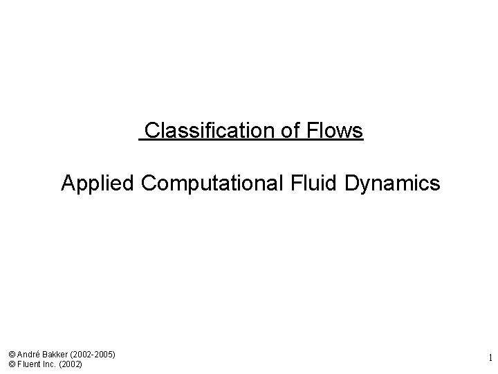 Classification of Flows Applied Computational Fluid Dynamics © André Bakker (2002 -2005) © Fluent
