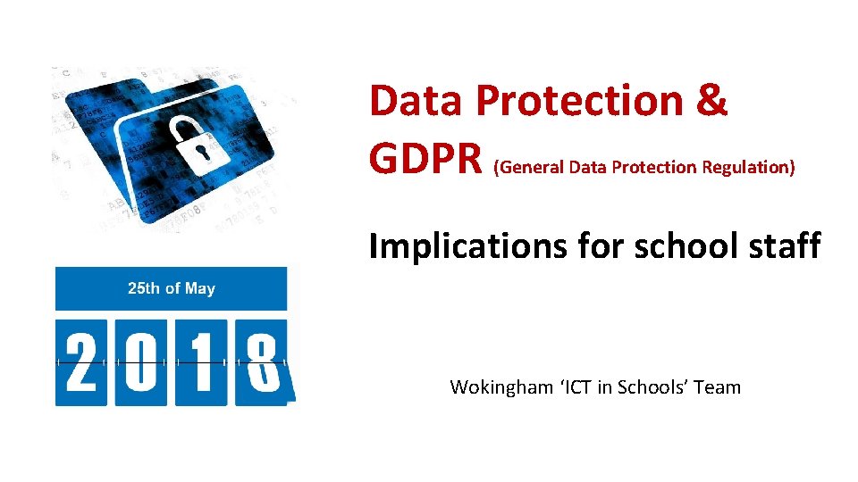 Data Protection & GDPR (General Data Protection Regulation) Implications for school staff Wokingham ‘ICT