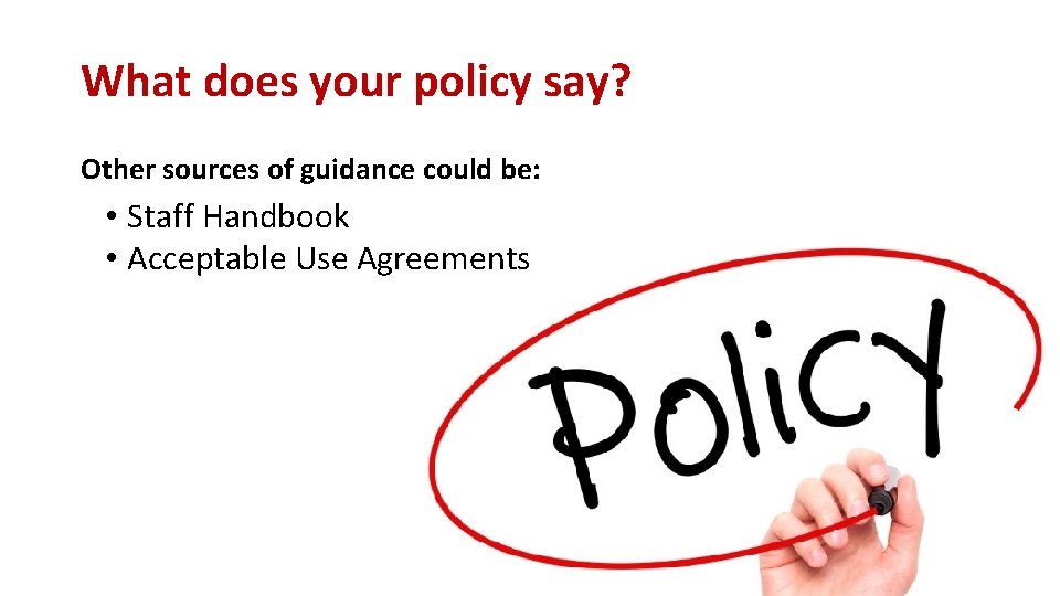 What does your policy say? Other sources of guidance could be: • Staff Handbook